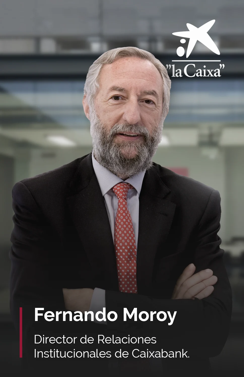 Retrato de Fernando Moroy, director de relaciones institucionales de Caixabank. Aparece serio, con traje oscuro, camisa clara y corbata roja, en un entorno corporativo moderno. En la esquina superior derecha se ve el logotipo de La Caixa.